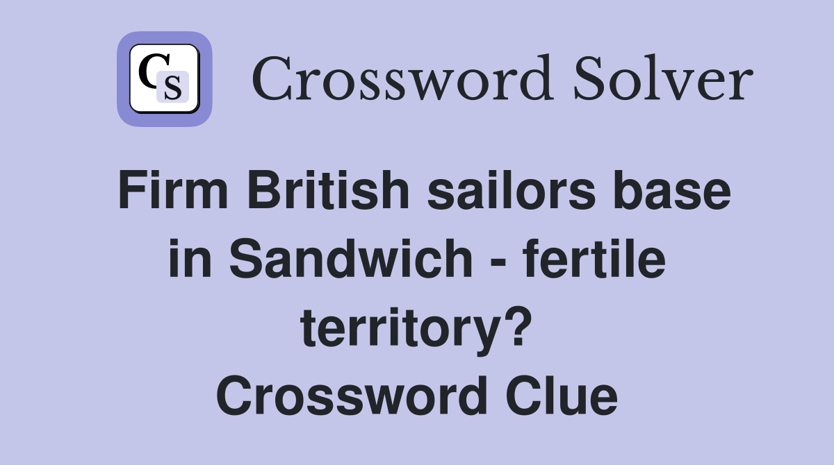Firm British sailors base in Sandwich - fertile territory? Crossword Clue