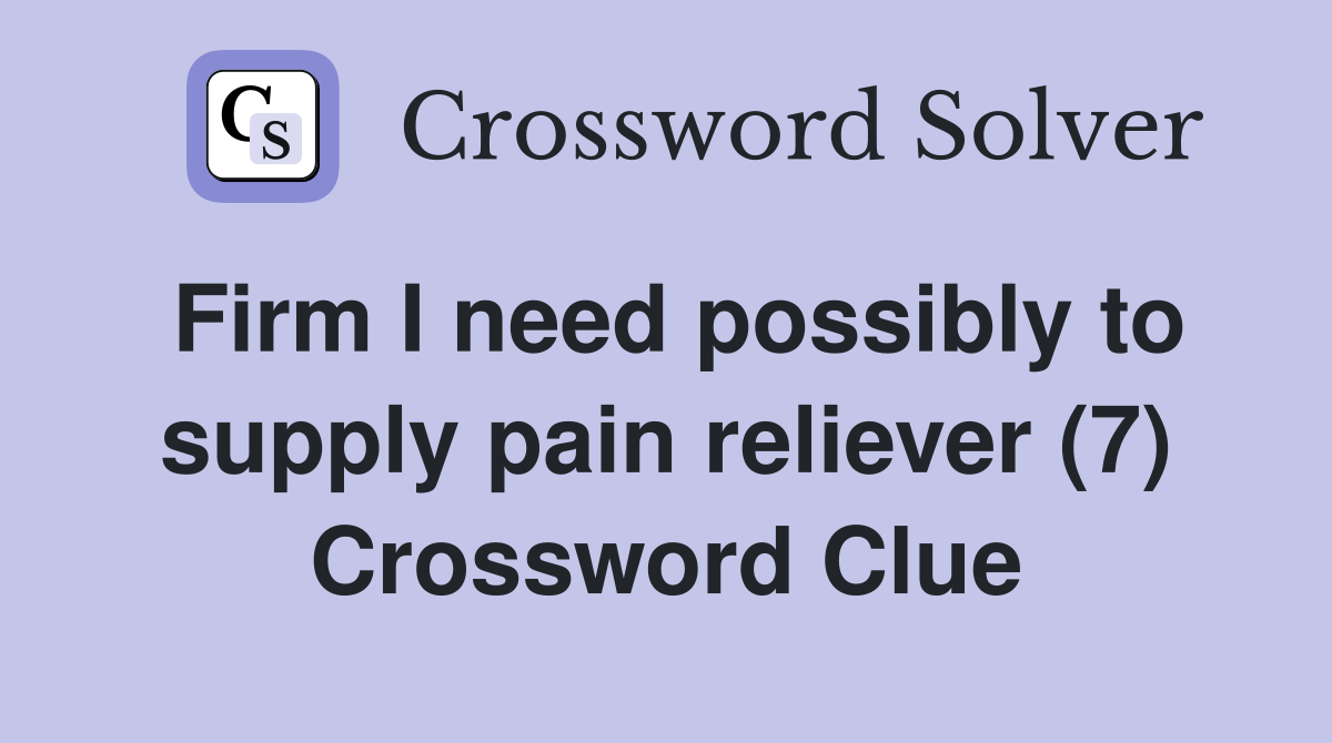 Firm I need possibly to supply pain reliever (7) Crossword Clue