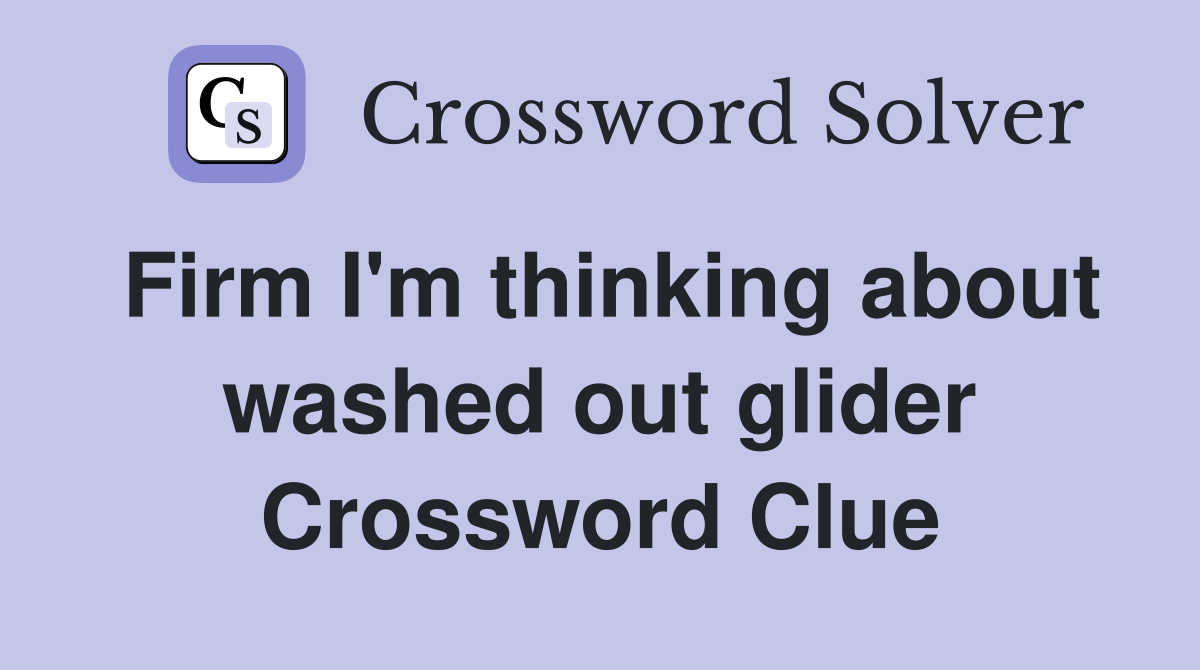 Firm I'm thinking about washed out glider Crossword Clue