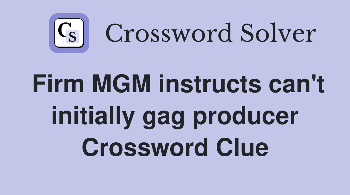 Firm MGM instructs can't initially gag producer Crossword Clue