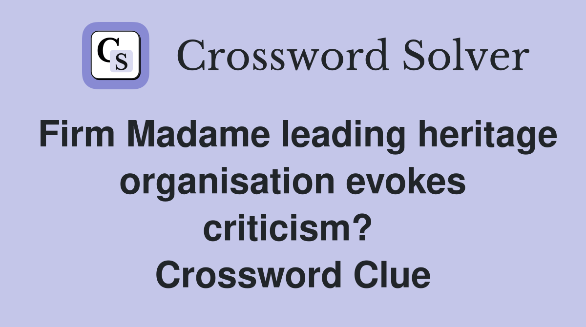 Firm Madame leading heritage organisation evokes criticism?  Crossword Clue