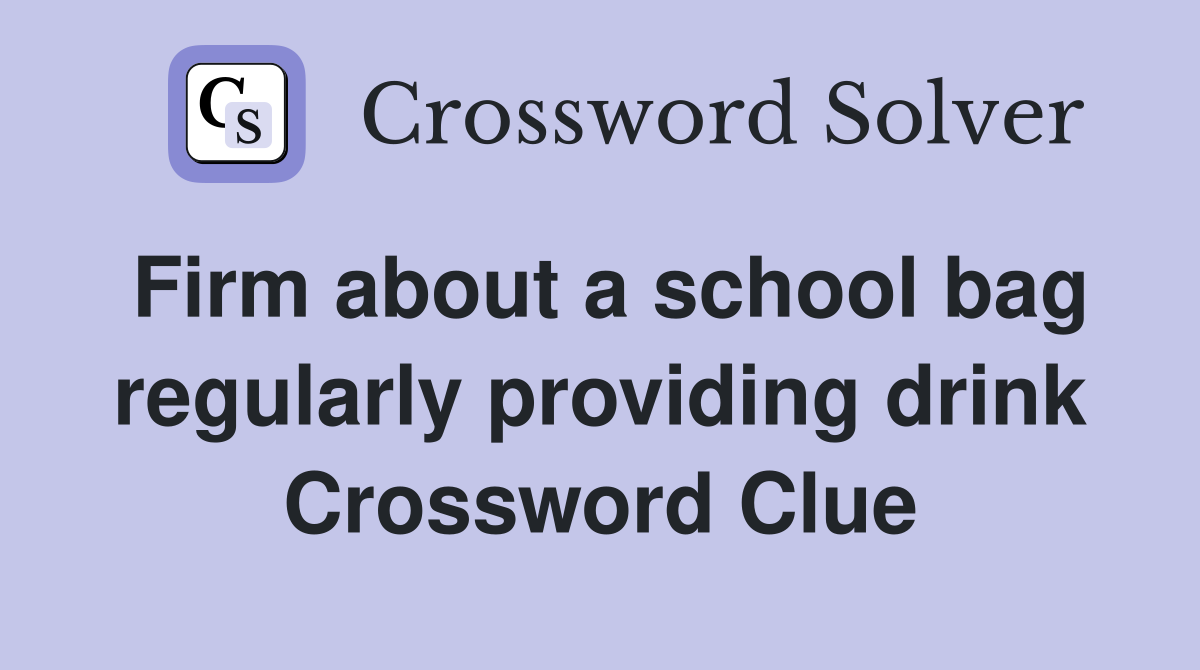 Firm about a school bag regularly providing drink Crossword Clue