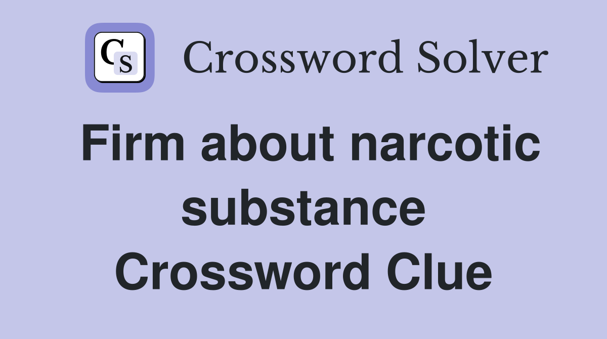 Firm about narcotic substance Crossword Clue