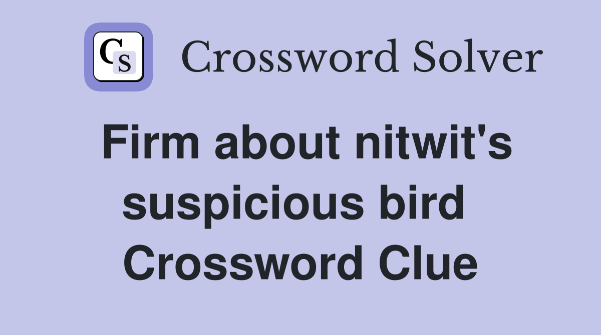 Firm about nitwit's suspicious bird  Crossword Clue