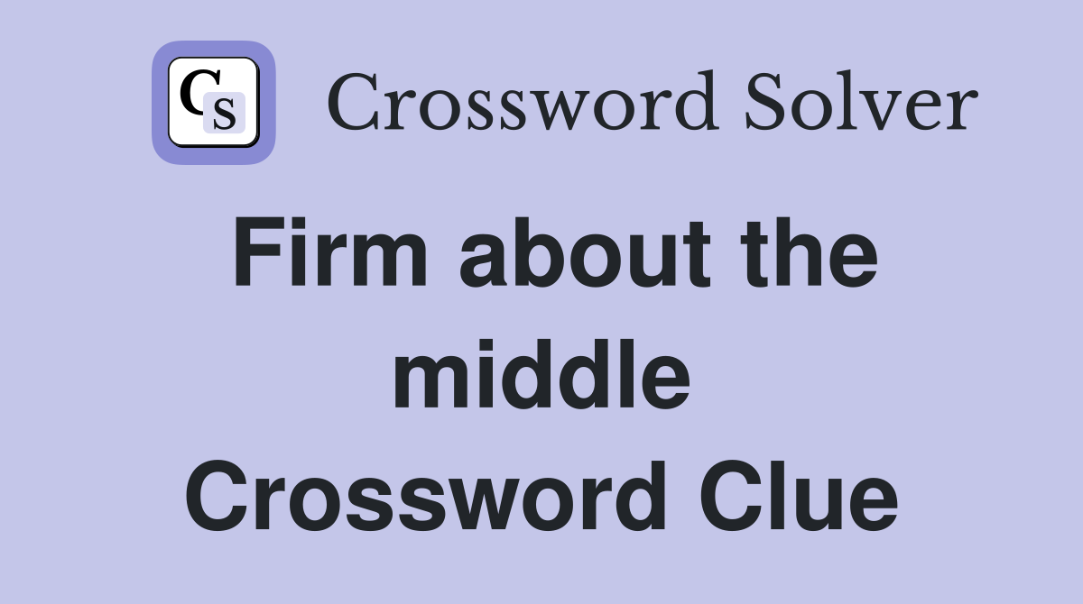 Firm about the middle Crossword Clue