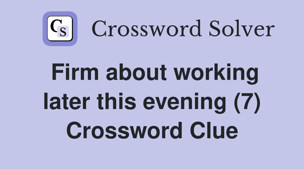 Firm about working later this evening (7) Crossword Clue