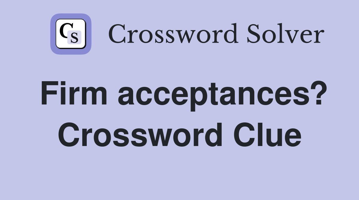 Firm acceptances? Crossword Clue