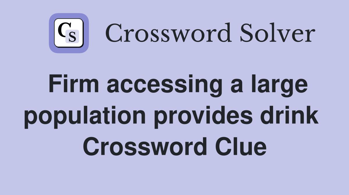 Firm accessing a large population provides drink  Crossword Clue