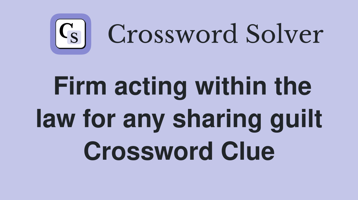 Firm acting within the law for any sharing guilt Crossword Clue