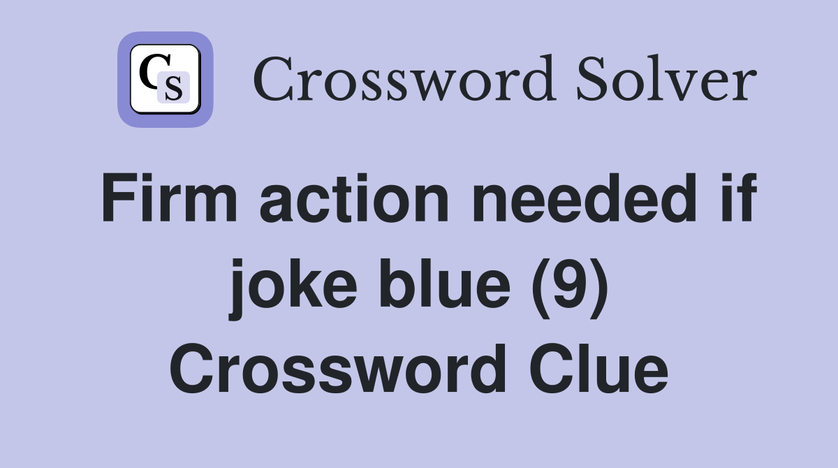 Firm action needed if joke blue (9) Crossword Clue