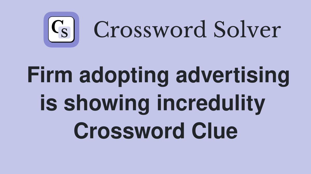 Firm adopting advertising is showing incredulity  Crossword Clue