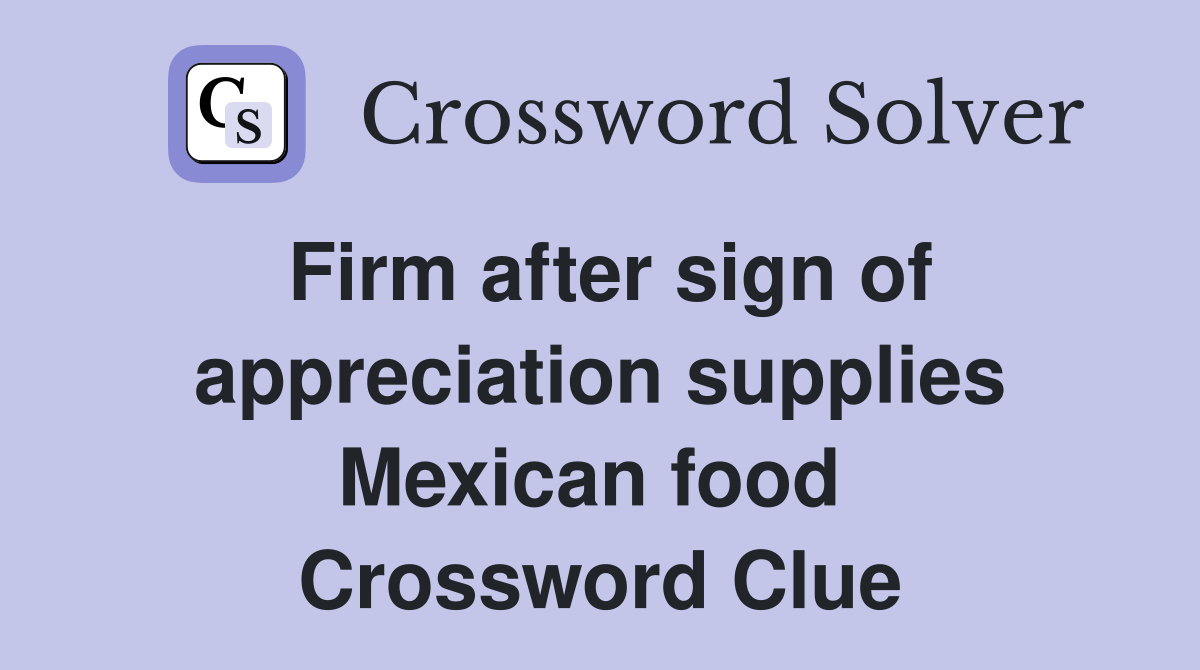 Firm after sign of appreciation supplies Mexican food  Crossword Clue