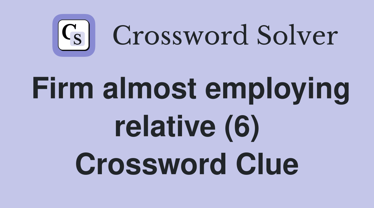 Firm almost employing relative (6) Crossword Clue