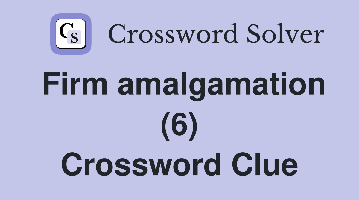 Firm amalgamation (6) Crossword Clue