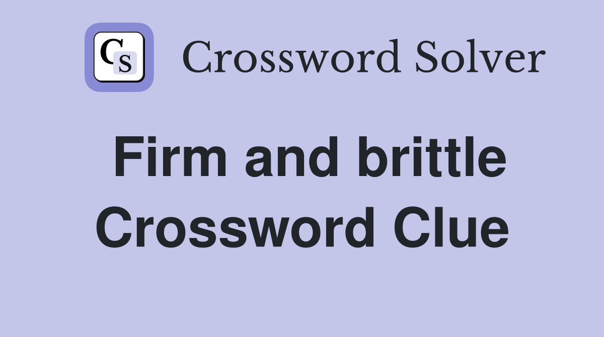 Firm and brittle Crossword Clue