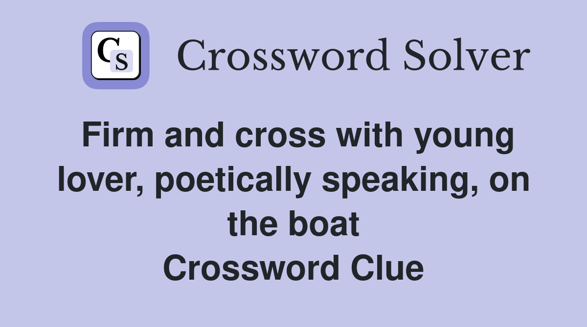 Firm and cross with young lover, poetically speaking, on the boat Crossword Clue