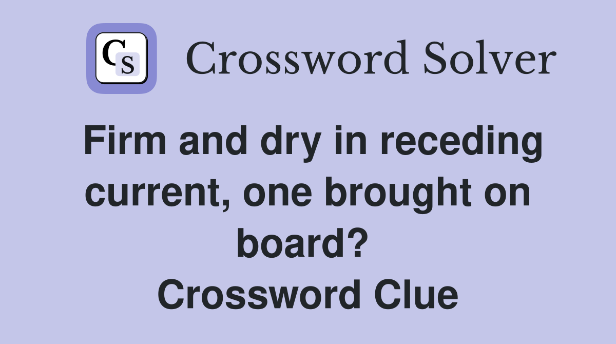 Firm and dry in receding current, one brought on board?  Crossword Clue