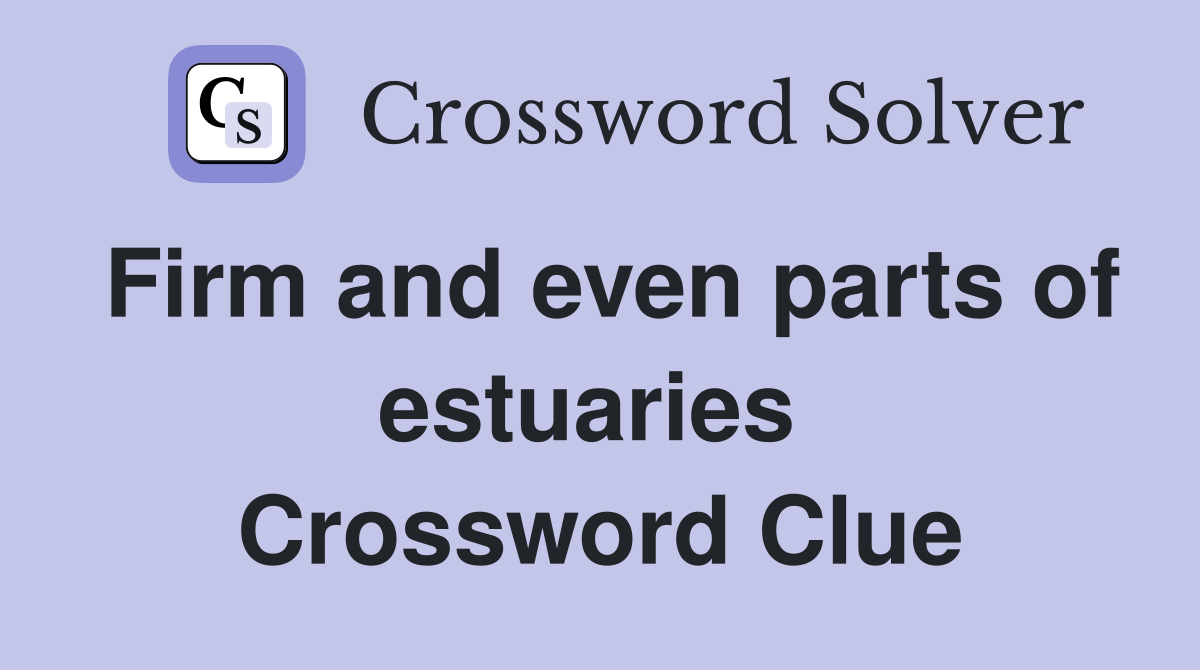 Firm and even parts of estuaries  Crossword Clue