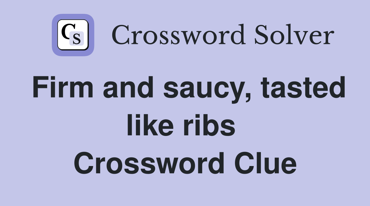 Firm and saucy, tasted like ribs  Crossword Clue