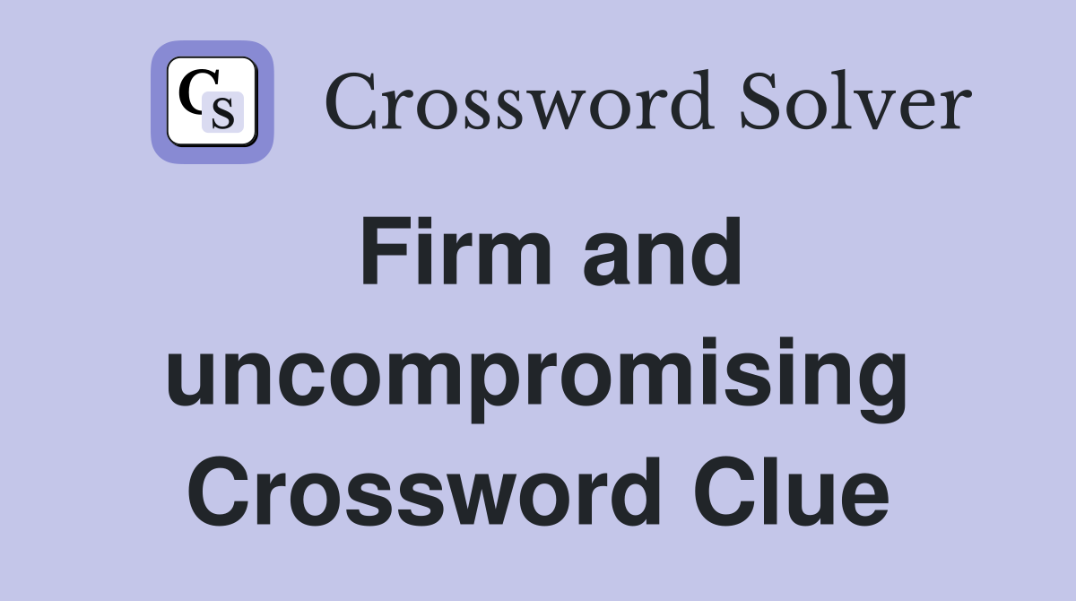 Firm and uncompromising Crossword Clue