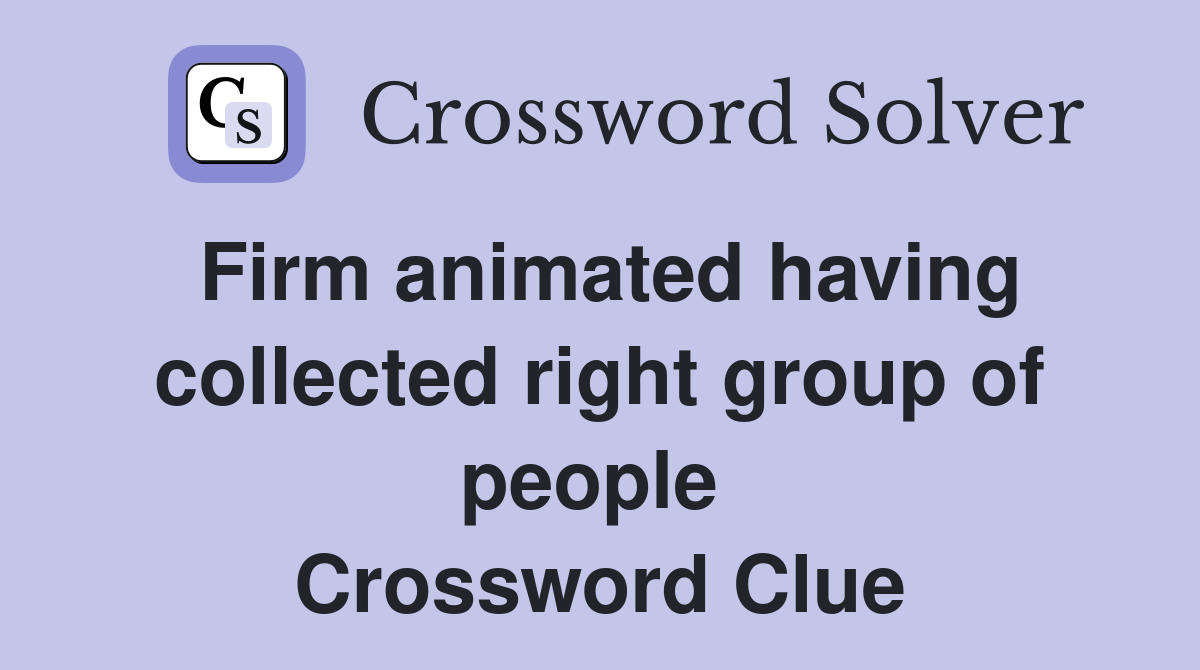 Firm animated having collected right group of people  Crossword Clue