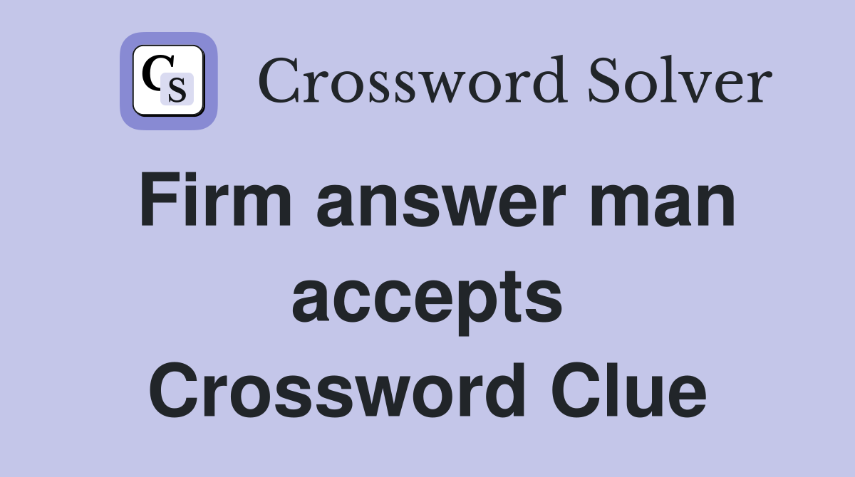 Firm answer man accepts Crossword Clue