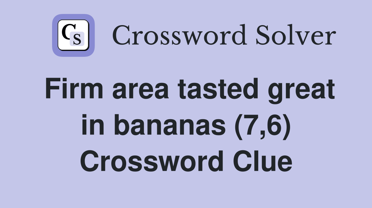 Firm area tasted great in bananas (7,6) Crossword Clue