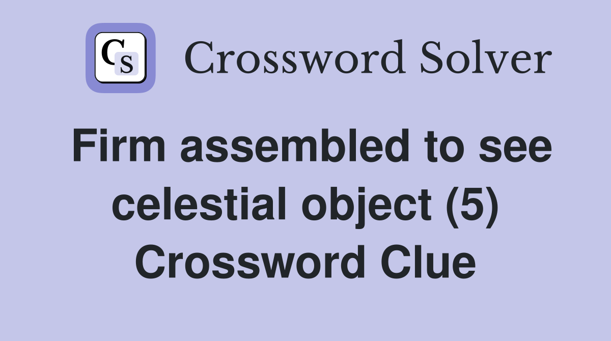 Firm assembled to see celestial object (5) Crossword Clue