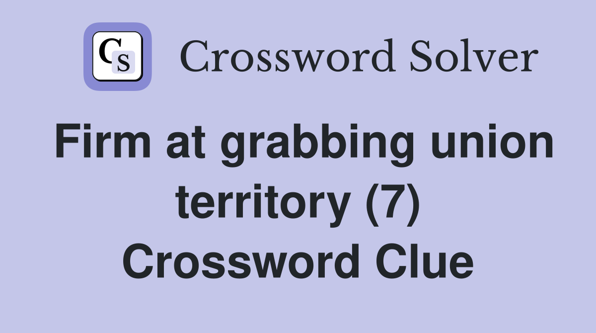 Firm at grabbing union territory (7) Crossword Clue