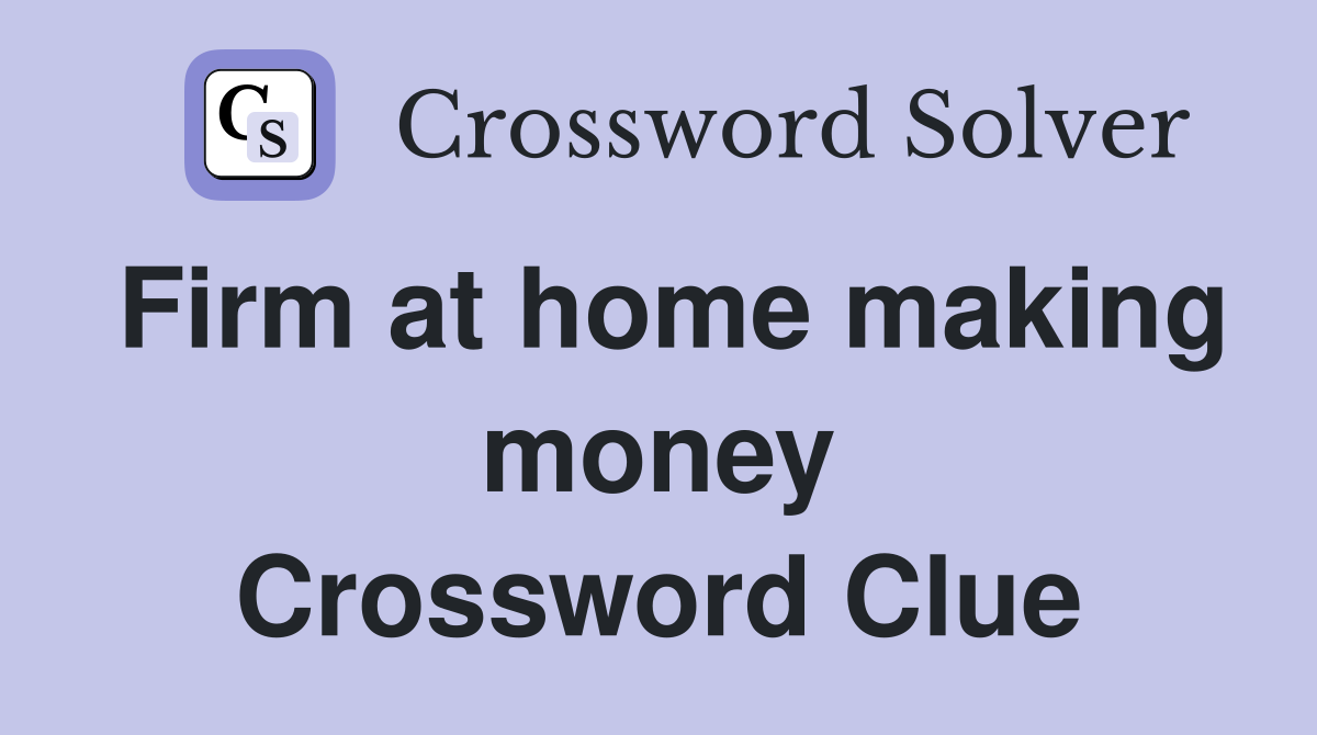 Firm at home making money Crossword Clue