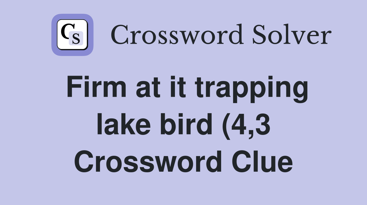 Firm at it trapping lake bird (4 3) Crossword Clue Answers Firm at it trapping lake bird (4 3) Crossword Clue Answers