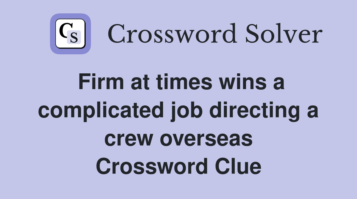 Firm at times wins a complicated job directing a crew overseas Crossword Clue