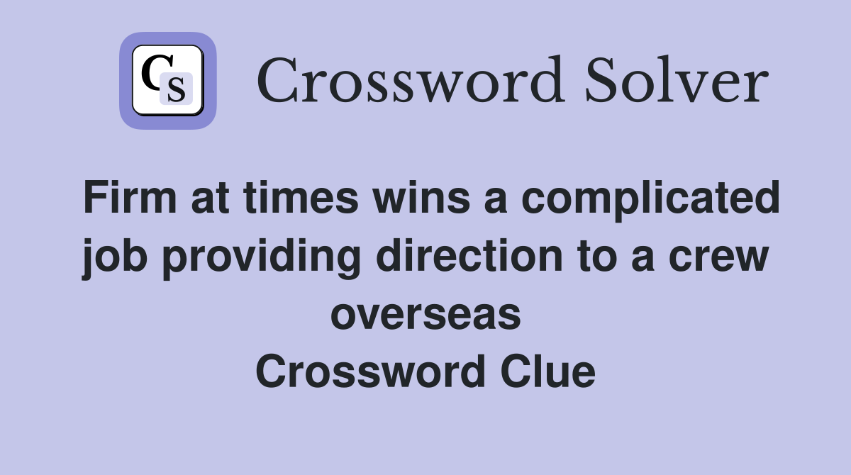 Firm at times wins a complicated job providing direction to a crew overseas Crossword Clue