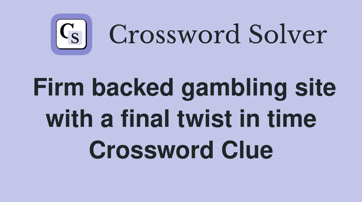 Firm backed gambling site with a final twist in time Crossword Clue