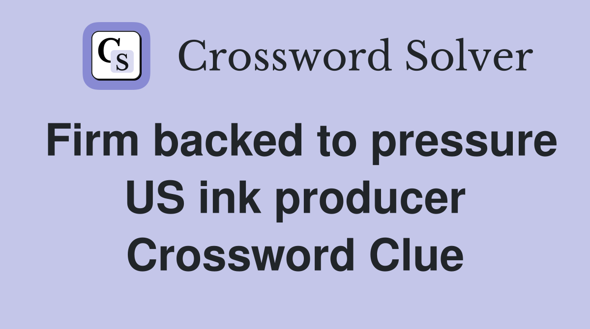 Firm backed to pressure US ink producer Crossword Clue