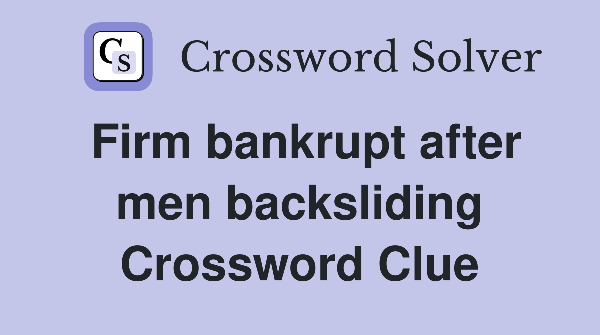 Firm bankrupt after men backsliding Crossword Clue
