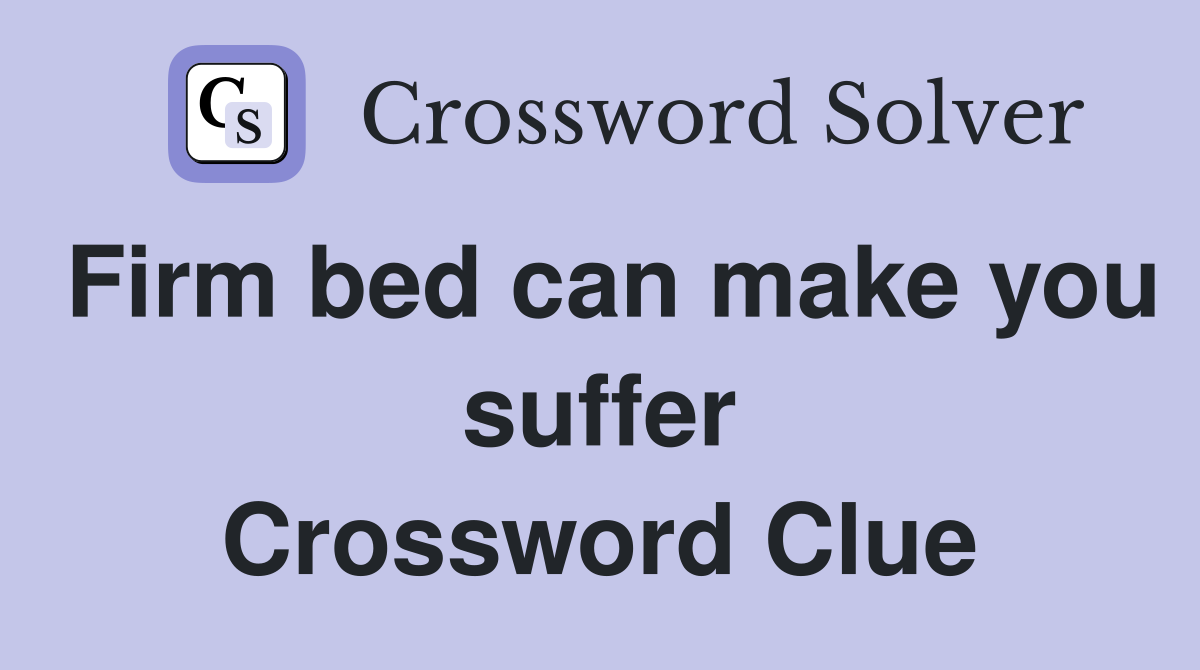 Firm bed can make you suffer Crossword Clue