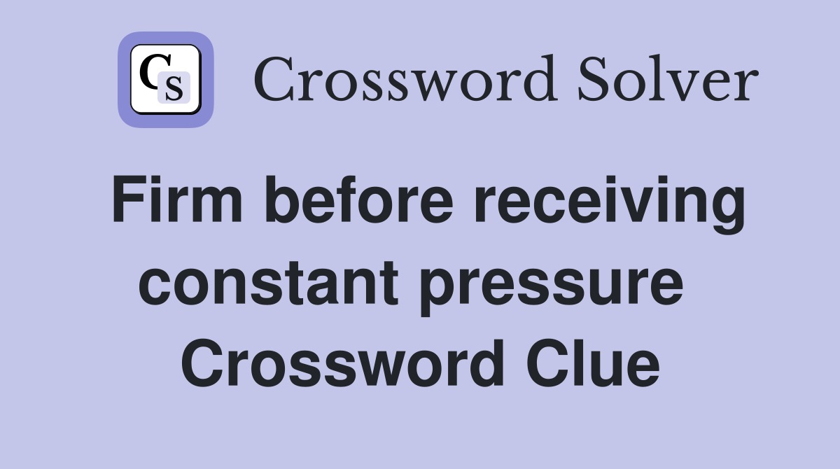Firm before receiving constant pressure  Crossword Clue