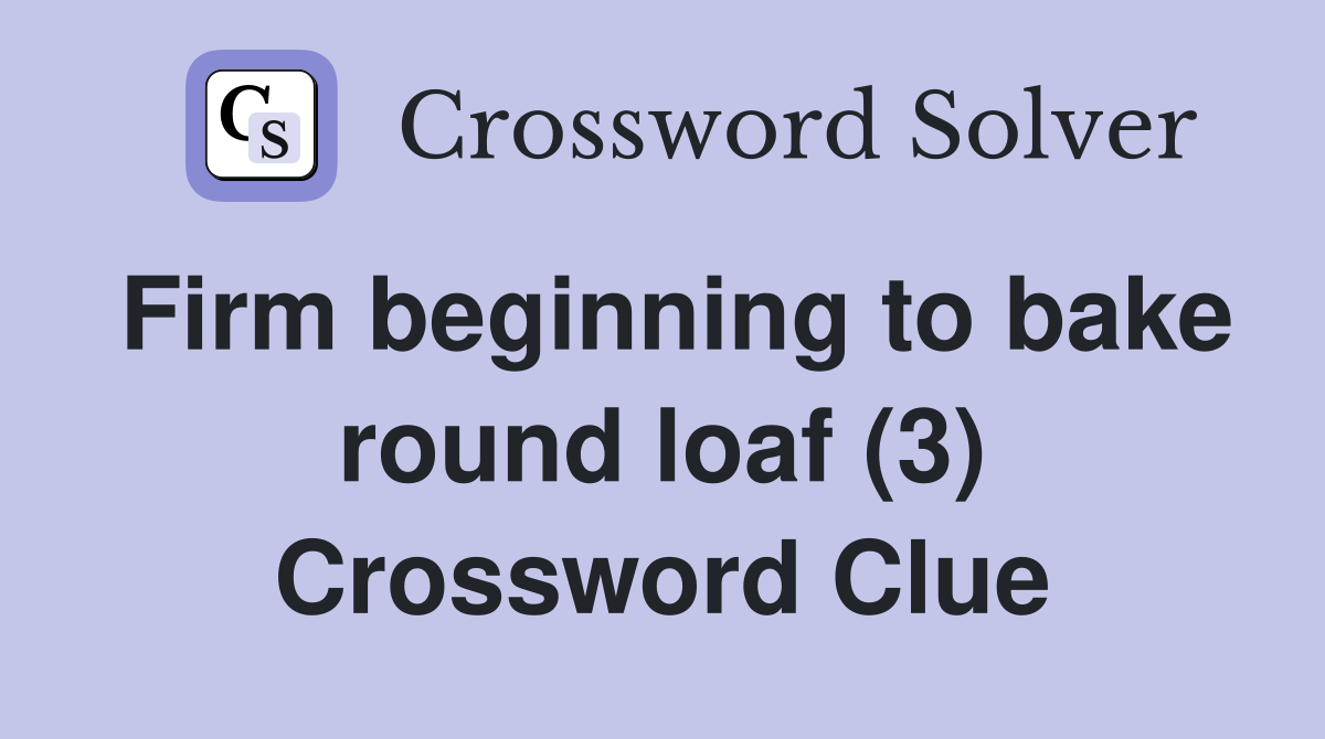 Firm beginning to bake round loaf (3) Crossword Clue