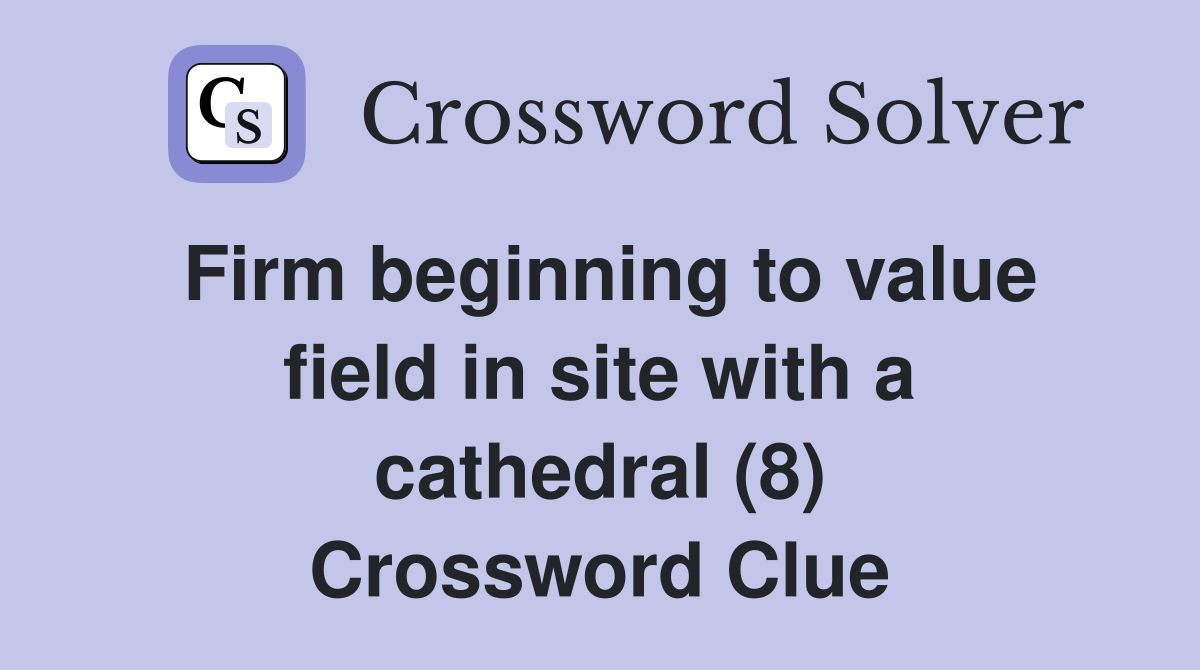Firm beginning to value field in site with a cathedral (8) Crossword Clue