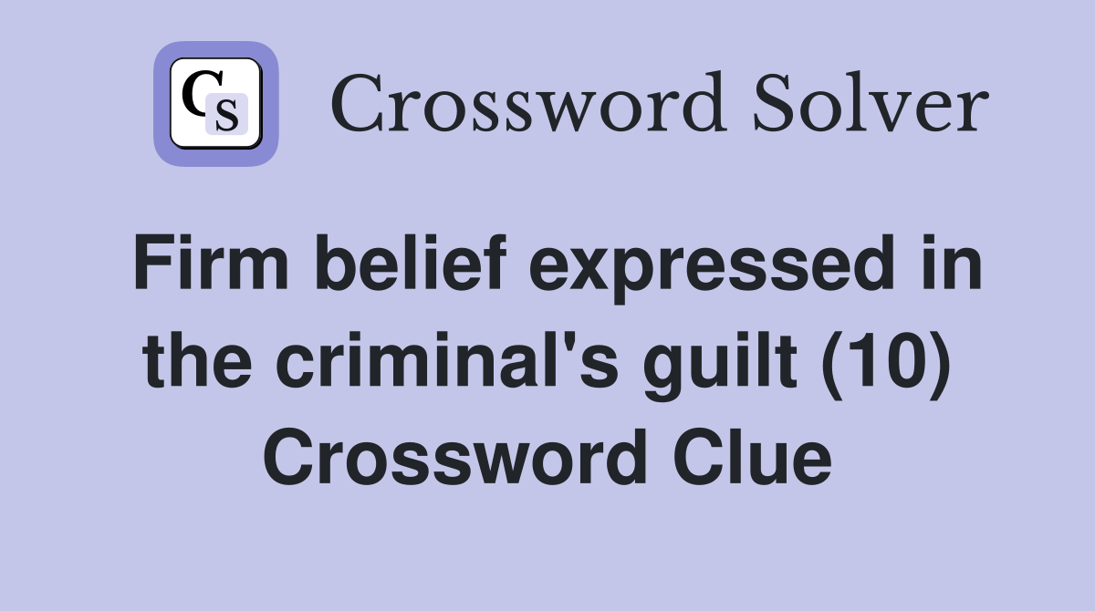 Firm belief expressed in the criminal's guilt (10) Crossword Clue
