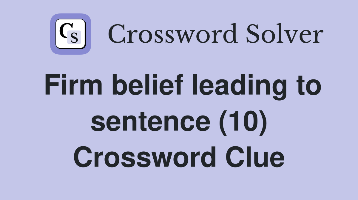 Firm belief leading to sentence (10) Crossword Clue