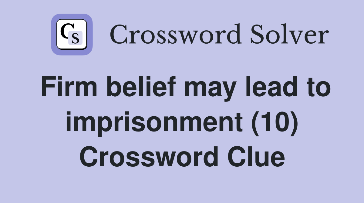Firm belief may lead to imprisonment (10) Crossword Clue