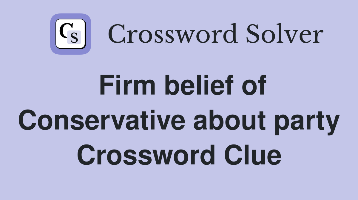Firm belief of Conservative about party Crossword Clue