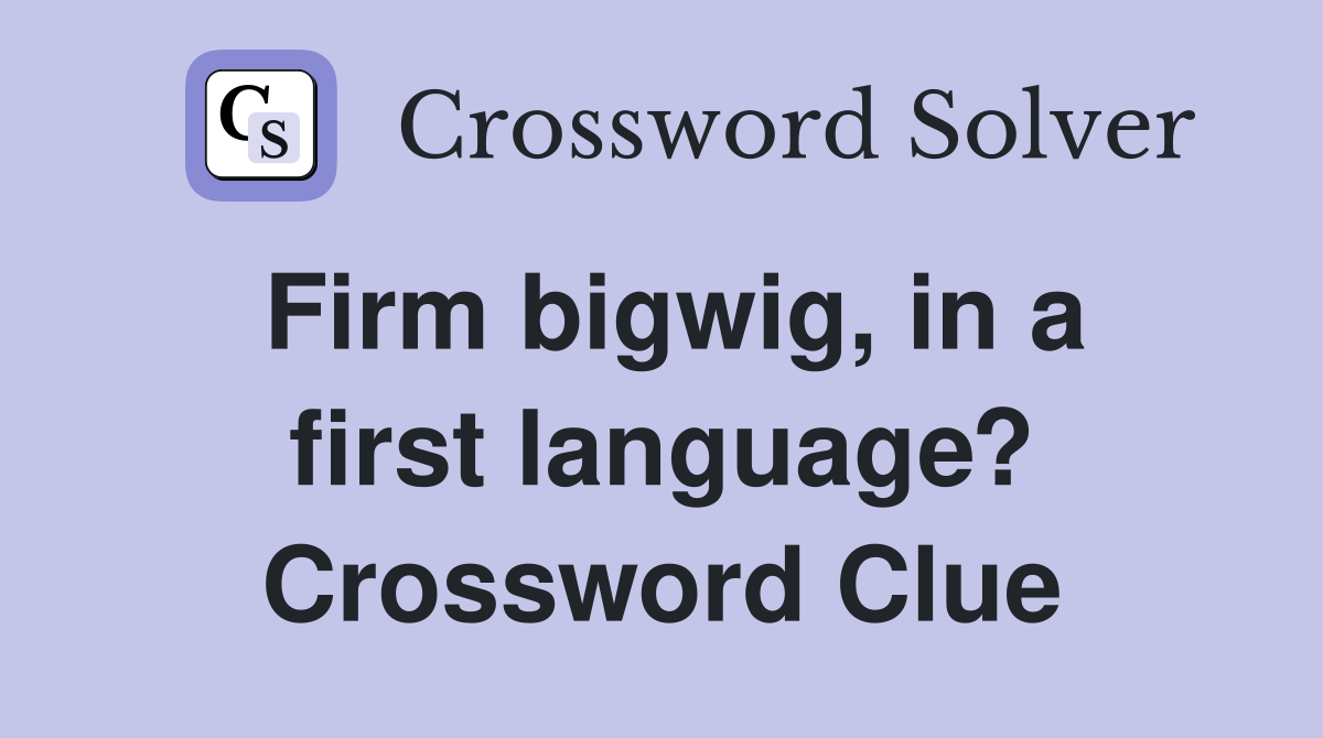Firm bigwig, in a first language? Crossword Clue