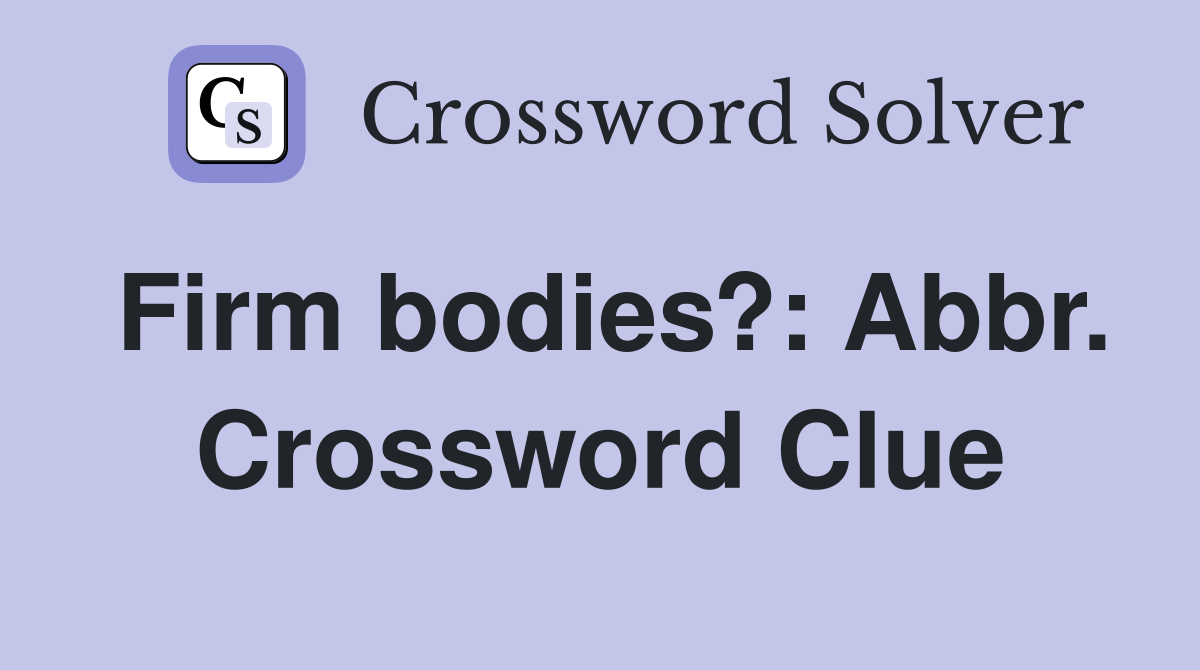 Firm bodies?: Abbr. Crossword Clue