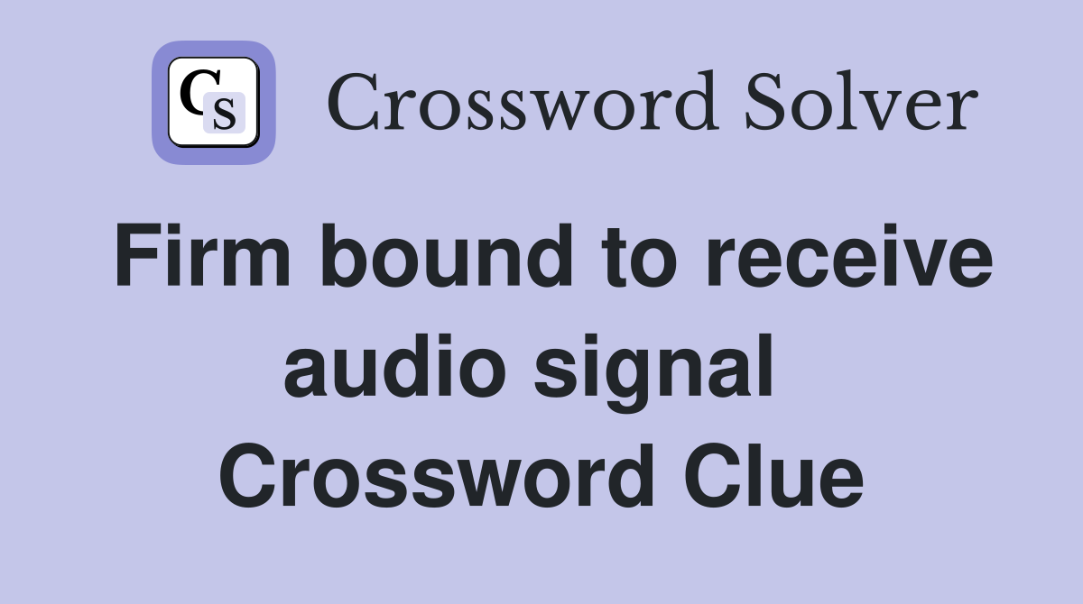 Firm bound to receive audio signal  Crossword Clue