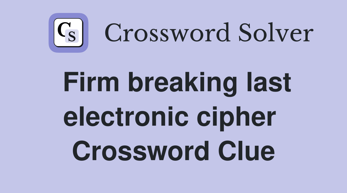 Firm breaking last electronic cipher  Crossword Clue