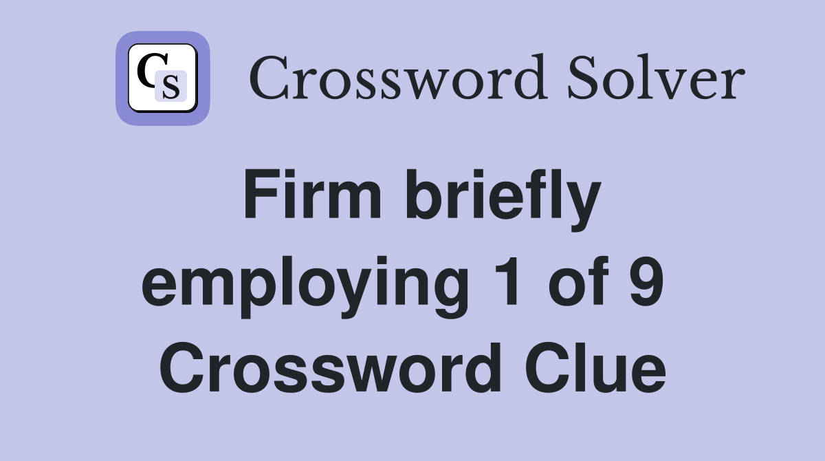 Firm briefly employing 1 of 9  Crossword Clue