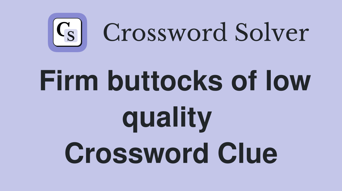 Firm buttocks of low quality  Crossword Clue
